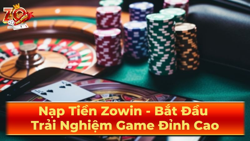 Nạp Tiền ZOWIN – Hướng Dẫn Nạp Game ZO.WIN An Toàn 2025 1 Các phương thức nạp tiền Zowin